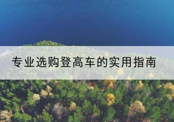 肥西电动登高车厂家推荐-专业选购登高车的实用指南